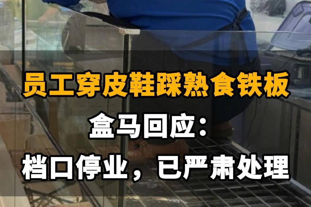 【员工穿皮鞋踩熟食铁板！盒马回应：档口停业，已严肃处理】