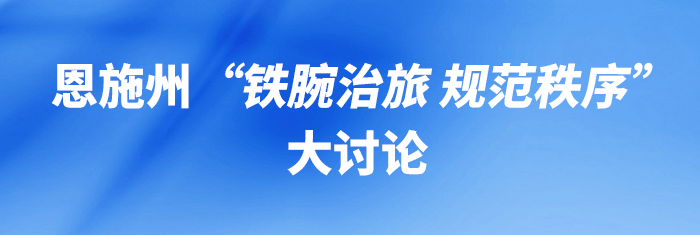 恩施州开展“铁腕治旅 规范秩序”大讨论，县市政府负责人等发声