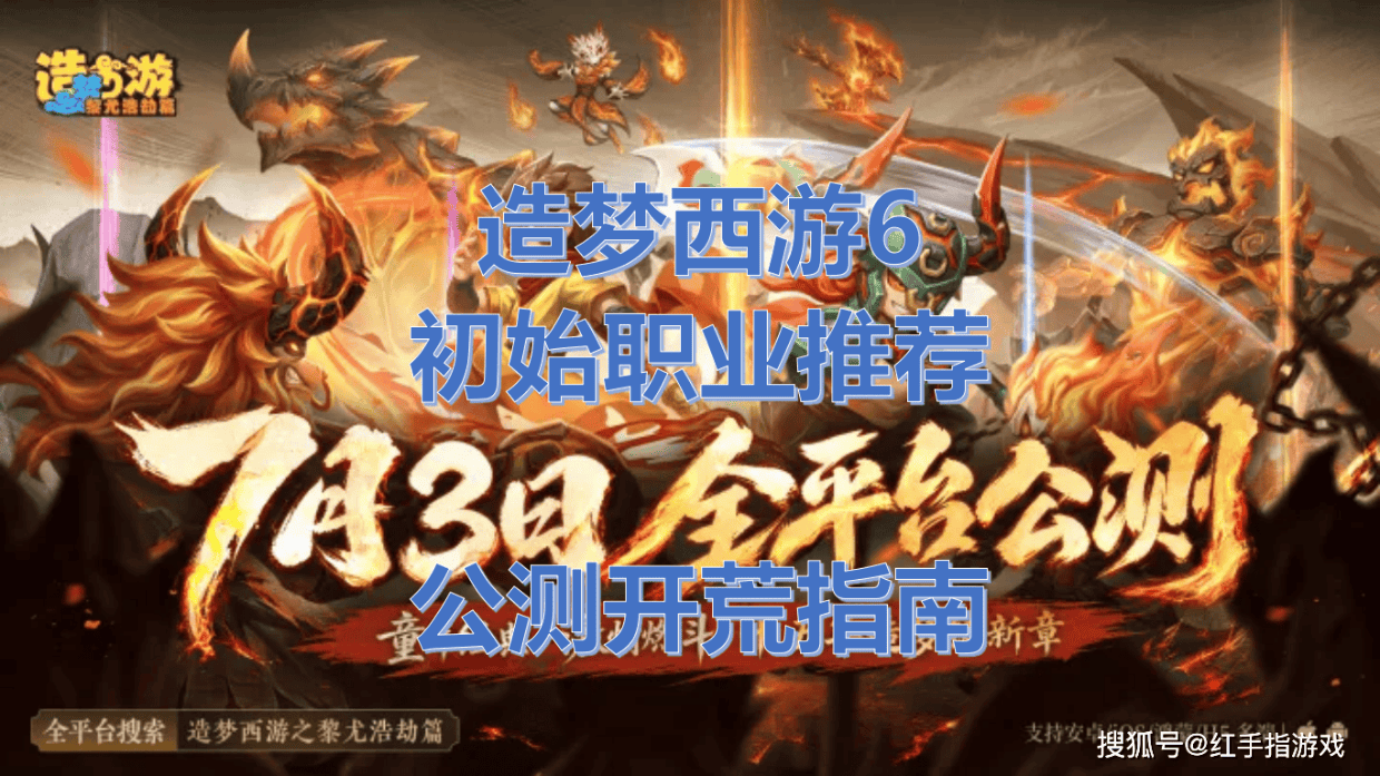 《造梦西游6》7.3全平台公测！造梦西游6开局选谁？初始职业推荐与开荒指南