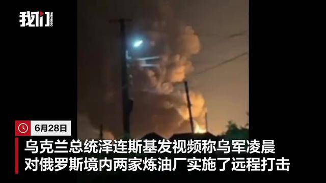 泽连斯基称乌军袭击俄罗斯两家炼油厂：工厂燃起大火，冒出滚滚浓烟